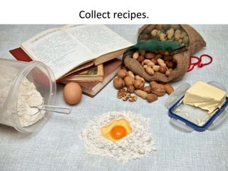 Collect recipes.