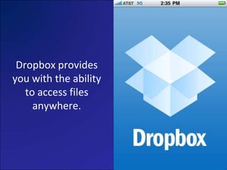 Dropbox provides you with the ability to access files anywhere.