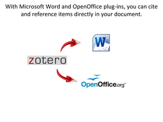 With Microsoft Word and OpenOffice plug-ins, you can cite and reference items directly in your document.