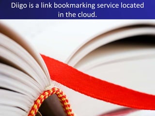 Diigo is a link bookmarking service located in the cloud.