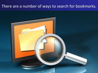 There are a number of ways to search for bookmarks.