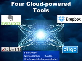 Four Cloud-powered Tools Stan Skrabut @uwcesedtech        #uwces http://www.slideshare.net/skrabut 