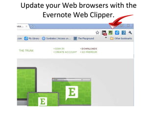 Update your Web browsers with the Evernote Web Clipper.<br />