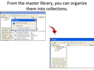 From the master library, you can organize them into collections.<br />