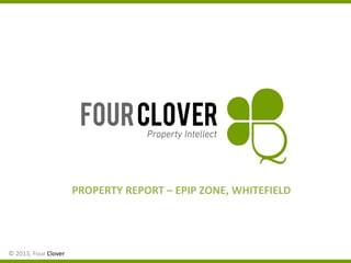 PROPERTY REPORT – EPIP ZONE, WHITEFIELD

© 2013, Four Clover

 