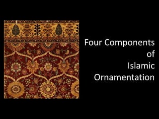 Four Components
              of
         Islamic
  Ornamentation
 