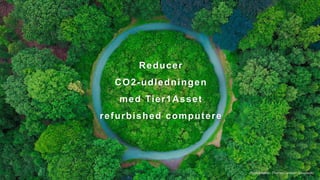 Photographer: Thomas Lambert (Unsplash)
Reducer
CO2-udledningen
med Tier1Asset
refurbished computere
 