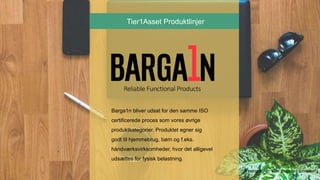 Barga1n bliver udsat for den samme ISO
certificerede proces som vores øvrige
produktkategorier. Produktet egner sig
godt til hjemmebrug, børn og f.eks.
håndværksvirksomheder, hvor det alligevel
udsættes for fysisk belastning.
Tier1Asset Produktlinjer
Photographer: Vlad Bagacian (Unsplash)
 