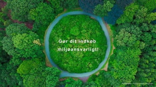 Photographer: Thomas Lambert (Unsplash)
Gør dit indkøb
miljøansvarligt!
 