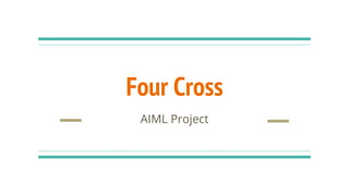 Four Cross
AIML Project
 