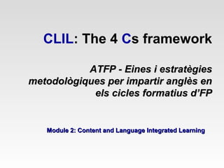 CLIL: The 4 Cs framework
ATFP - Eines i estratègies
metodològiques per impartir anglès en
els cicles formatius d’FP

Module 2: Content and Language Integrated Learning

 