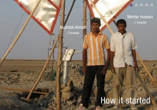 Mehtar Hussain
                           // inventor
Mushtak Ahmed
   // inventor




                 How it started
 