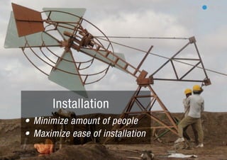 Installation
• Minimize amount of people
• Maximize ease of installation
 