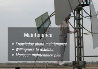 Maintenance
• Knowledge about maintenance
• Willingness to maintain
• Monsoon maintenance plan
 
