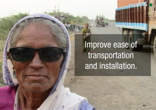Improve ease of
 transportation
and installation.
 