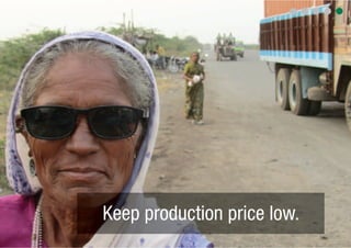 Keep production price low.
 