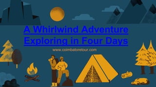 A Whirlwind Adventure
Exploring in Four Days
www.coimbatoretour.com
 