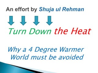 Turn Down the Heat
Why a 4 Degree Warmer
World must be avoided

 