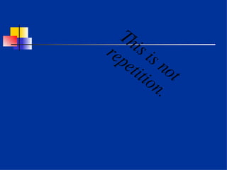 This is not repetition. 