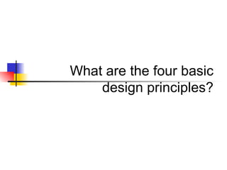 What are the four basic design principles? 