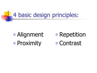 4 basic design principles: Alignment Proximity Repetition Contrast 