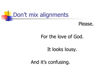 Don’t mix alignments Please. For the love of God. It looks lousy. And it’s confusing. 