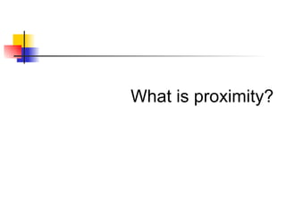 What is proximity? 