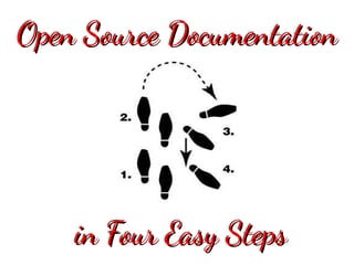 Open Source Documentation




    in Four Easy Steps
 
