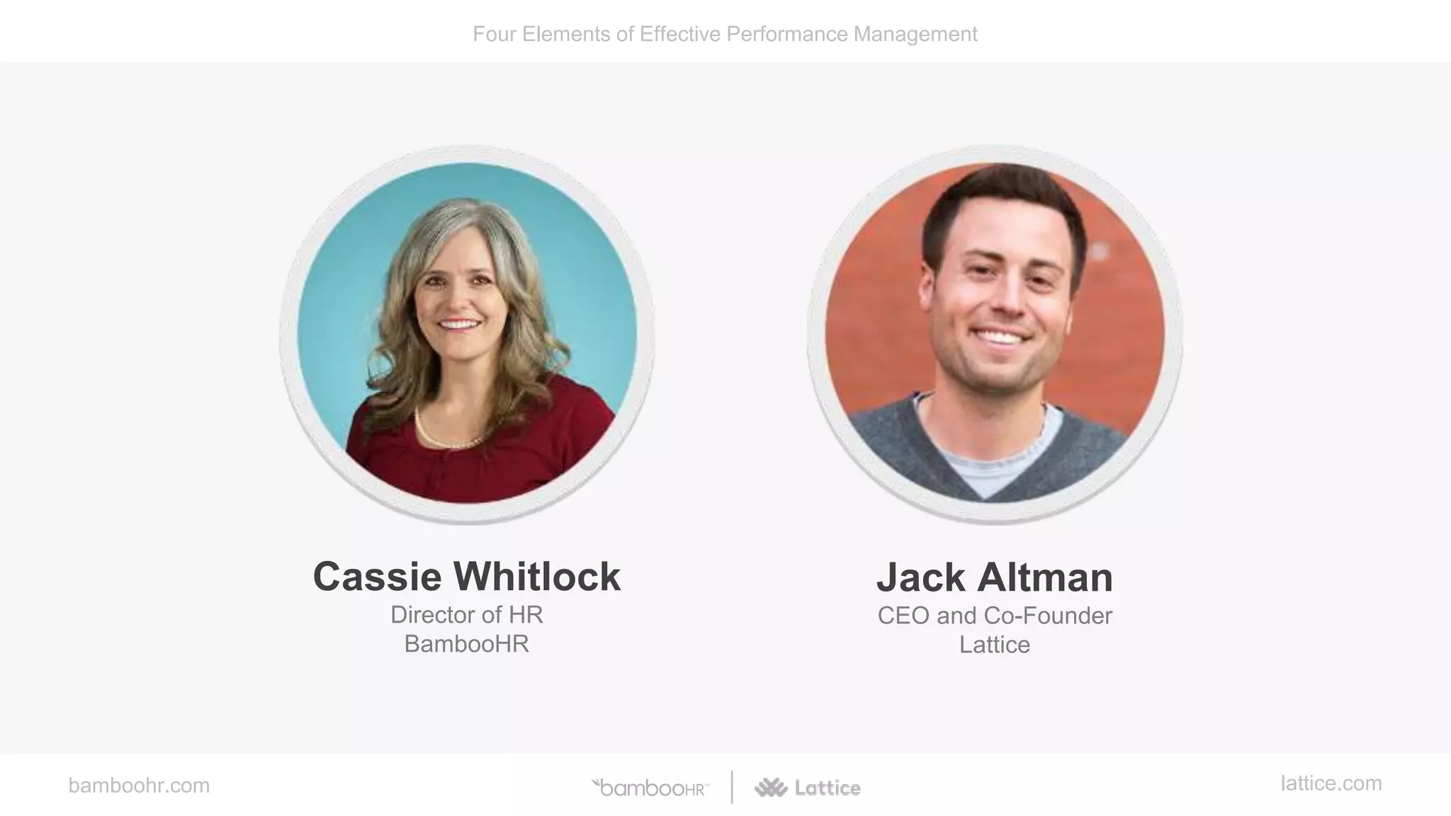 bamboohr.com lattice.com
Four Elements of Effective Performance Management
Cassie Whitlock
Director of HR
BambooHR
Jack Altman
CEO and Co-Founder
Lattice
 