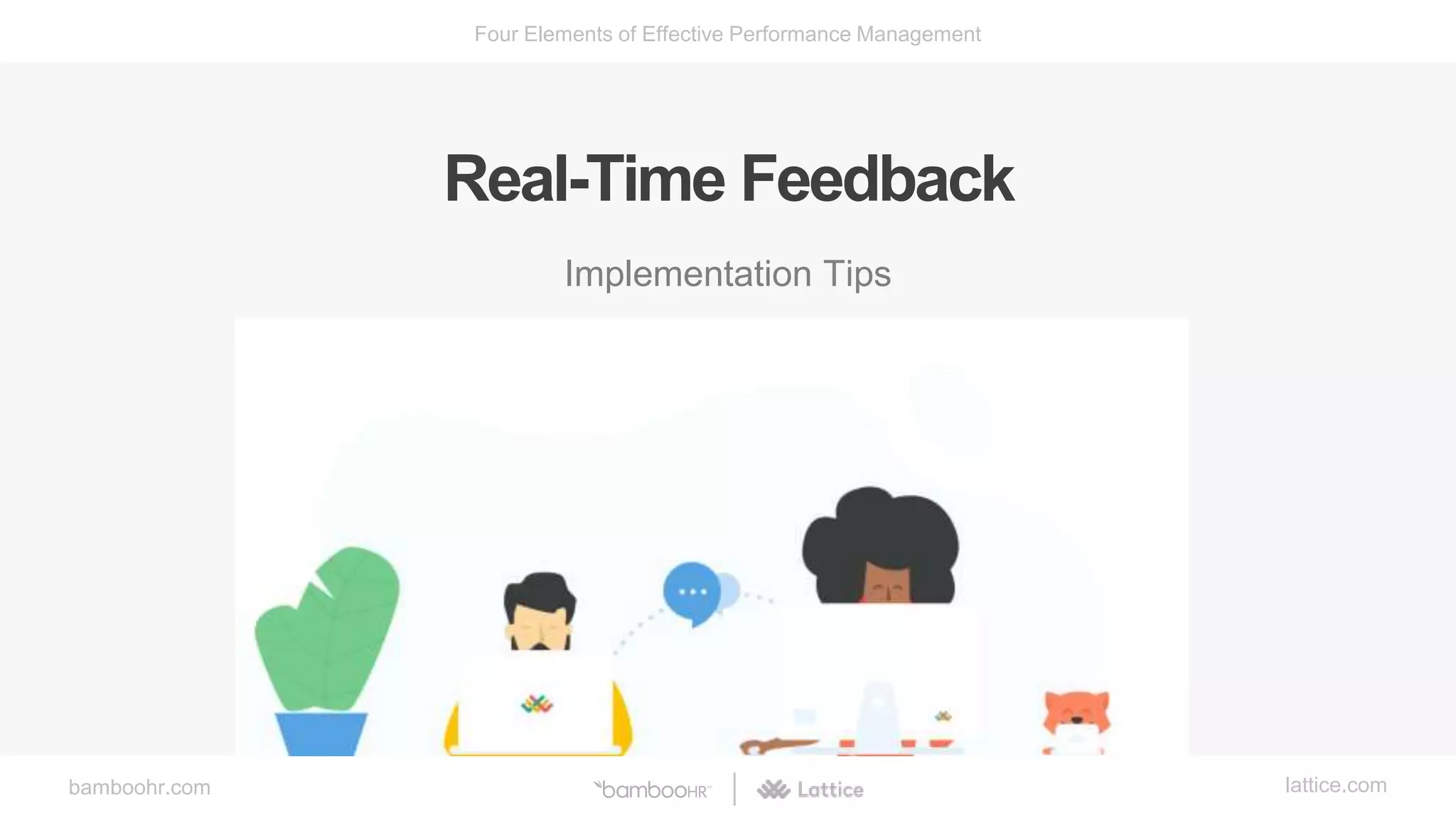 bamboohr.com lattice.com
Four Elements of Effective Performance Management
Real-Time Feedback
Implementation Tips
 