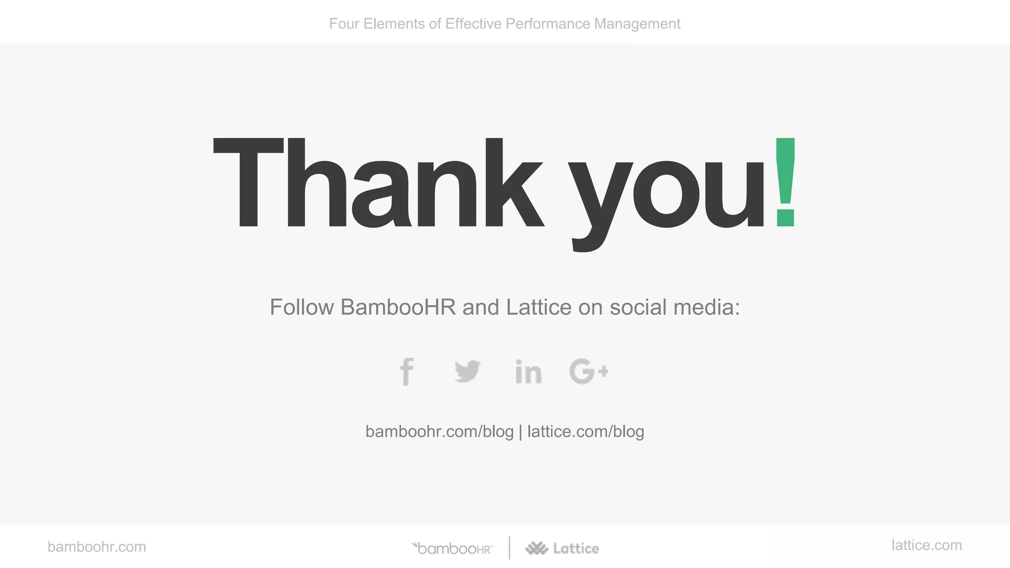 bamboohr.com lattice.com
Four Elements of Effective Performance Management
Follow BambooHR and Lattice on social media:
bamboohr.com/blog | lattice.com/blog
Thank you!
 