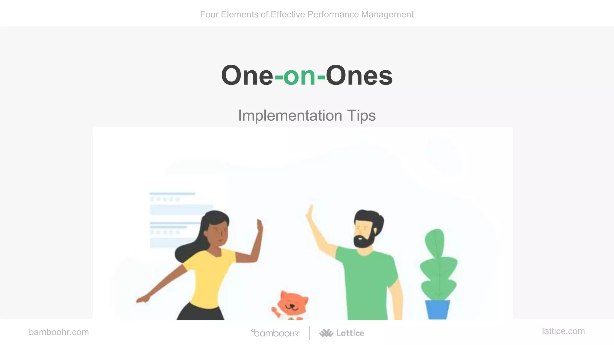 bamboohr.com lattice.com
Four Elements of Effective Performance Management
One-on-Ones
Implementation Tips
 