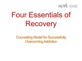 Four Essentials of
Recovery
Counseling Model for Successfully
OvercomingAddiction
 