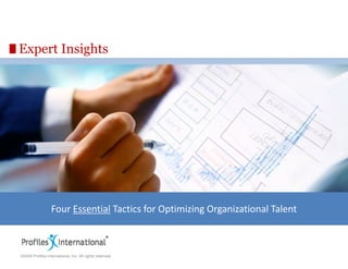 Expert Insights




                  Four Essential Tactics for Optimizing Organizational Talent

                                                                      Assessment Edge
                                                                      www.assessmentedge.com
©2009 Profiles International, Inc. All rights reserved.               937.550.9580
 