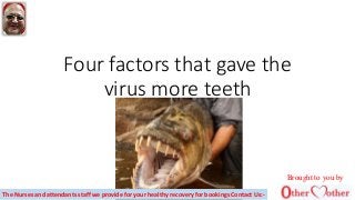 Four factors that gave the
virus more teeth
Brought to you by
The Nurses and attendants staff we provide for your healthy recovery for bookings Contact Us:-
 