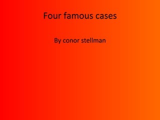 Four famous cases

  By conor stellman
 