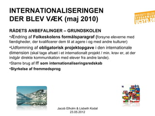 INTERNATIONALISERINGEN
DER BLEV VÆK (maj 2010)
RÅDETS ANBEFALINGER – GRUNDSKOLEN
•Ændring af Folkeskolens formålsparagraf ...