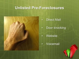 Unlisted Pre-Foreclosures

             •   Direct Mail

             •   Door knocking

             •   Website

             •   Voicemail
 