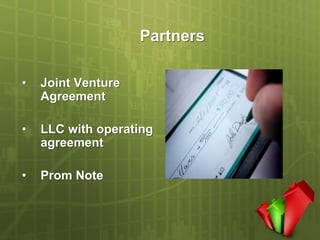 Partners

•   Joint Venture
    Agreement

•   LLC with operating
    agreement

•   Prom Note
 