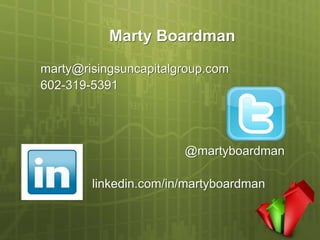 Marty Boardman
marty@risingsuncapitalgroup.com
602-319-5391




                       @martyboardman

        linkedin.com/in/martyboardman
 