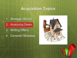 Acquisition Topics

1. Strategy (Niche)
2. Analyzing Deals
3. Writing Offers
4. Common Mistakes
 