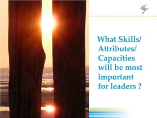 5	
  ©2012	
  Center	
  for	
  Crea-ve	
  Leadership.	
  All	
  rights	
  reserved.	
  
What  Skills/  
A=ributes/  
Capacities  
will  be  most  
important    
for  leaders  ?	
 
