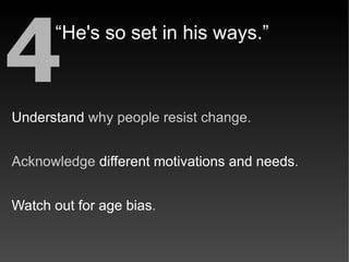 4     “He's so set in his ways.”



Understand why people resist change.


Acknowledge different motivations and needs.


...