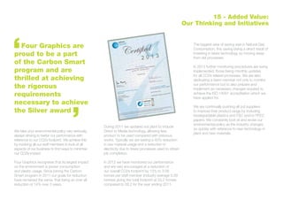 During 2011 we updated out plant to include
Direct to Media technology, allowing less
product to be used compared with previous
works. Typically we are seeing a 40% reduction
in raw material usage and a reduction in
electricity due to fewer processes used to obtain
job completion.
In 2012 we have monitored our performance
and are very encouraged at a reduction of
our overall CO2e footprint by 13% to 3.09
tonnes per staff member (industry average 5.09
tonnes) giving the total footprint at 23.2 tonnes
compared to 26.2 for the year ending 2011.
We take your environmental policy very seriously,
always striving to better our performance with
reference to our CO2e footprint. We achieve this
by involving all our staff members to look at all
aspects of our business to find ways to minimise
our CO2e impact.
Four Graphics recognises that its largest impact
on the environment is power consumption
and plastic usage. Since joining the Carbon
Smart program in 2011 our goals for reduction
have remained the same, that being an over all
reduction of 14% over 3 years.
	 Four Graphics are
proud to be a part
of the Carbon Smart
program and are
thrilled at achieving
the rigorous
requirements
necessary to achieve
the Silver award
15 - Added Value:
Our Thinking and Initiatives
Ben Murray
Managing Director
William Swan
Director of Science and Policy
Carbon Smart Certified Organisation
Since 2010
Four Graphics
Unit 4, The Willows
London
SE1 5SY
Carbon Footprint calculated
For the period from 1/9/11-31/08/12
26.6 tonnes CO2e
Certification expires: January 2014
2 0 1 3
Four Graphics
achieved the Carbon Smart Silver standard
on the 14
th
January 2013
To become Carbon Smart Gold certified this company is taking an intelligent and practical approach to reducing their carbon footprint and improving their
environmental performance in various ways. They have shown carbon savings since enrolling on the programme and at least one exceptional environmental
achievement. Being Carbon Smart certifies their commitment to providing the best service to their customers, staff and suppliers.
Carbon Smart can be contacted on: web: www.carbonsmart.co.uk email: info@carbonsmart.co.uk telephone: 020 7940 8285 fax: 020 7407 9101
Carbon Smart Ltd. Registered in England and Wales. Company No. 06235381.
Certified By
The biggest area of saving was in Natural Gas
Consumption, this saving being a direct result of
investing in latest technology so moving away
from old processes.
In 2013 further monitoring procedures are being
implemented, those being monthly updates
for all CO2e related processes. We are also
dedicating a team member not only to monitor
our performance but to also prepare and
implement an necessary changes required to
achieve the ISO 14001 accreditation which we
have applied for.
We are continually pushing all out suppliers
to improve their product range by including
biodegradable plastics and FSC and/or PFEC
papers. We constantly look at and revise our
environmental policy as the industry changes
so quickly with reference to new technology in
plant and new materials.
 