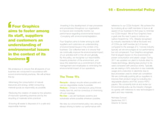 We endeavour to ensure that all aspects of our
business are conducted in accordance with
sound environmental practices. We will achieve
this by:
	
-Minimising the consumption of natural
resources and energy, whilst consuming
material goods as responsibly as possible.
-Reducing the creation of waste by the adoption
of improved operating practices and by the
recycling of materials when practical.
-Ensuring all waste is disposed of in a safe and
responsible manner.
-Investing in the development of new processes
and procedures throughout our organisation
to improve and constantly monitor our
performance regarding environmental impact.
-Complying with environmental legislation.
Four Graphics aims to foster among its staff,
suppliers and customers an understanding
of environmental issues in the context of its
business. Our collective task is to ensure that
we continually improve the environmental impact
of our activities both in the UK and globally.
By this policy, we recognise our responsibility
towards protection of the environment, and
issue this statement as a commitment of both
management and employees to minimising the
environmental impact of our operations.
The Three ‘R’s
Recycle – always recycle where possible and
use bio-degradable media if possible
Reduce – chose to manufacture using thinner
media, less ink, and be conscious of minimizing
off-cuts wastage
Re-Use – use old hardware systems and
substrates where possible wherever possible.
We take our environmental policy very seriously
always striving to better our performance with
reference to our CO2e footprint. We achieve this
by involving all our staff members to look at all
aspect of our business to find ways to minimise
our CO2e impact. We at Four Graphics have
a goal over the next 3 years to reduce our
carbon footprint by 14%. Already recognised
by industry standards to fall at the lower end
of CO2e per staff member (at 3.4 tonnes
compared to the average of 5.1 tonnes industry
typical); we are encouraged at our performance,
but not complacent. Four Graphics recognises
that its largest impact on the environment is
power consumption and plastic usage. During
2011 we updated our plant to include direct to
media technology, allowing less product to be
used compared with previous works. Typically
we are seeing a 40% reduction in raw materials
usage and a reduction in electricity due to
less processes used to obtain job completion.
We are continually pushing all our suppliers to
improve their product range by including bio-
degradable plastics and FSC and/or PEFC
papers. We constantly look at and revise our
Environmental policy as the industry changes
so quickly with reference to new technologies in
plant and new materials.
Nicholas Duncan.
September 2011.
Director & Owner.
	 Four Graphics
aims to foster among
its staff, suppliers
and customers an
understanding of
environmental issues
in the context of its
business
16 - Environmental Policy
 