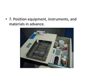 • 7. Position equipment, instruments, and
materials in advance.
 