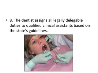 • 8. The dentist assigns all legally delegable
duties to qualified clinical assistants based on
the state’s guidelines.
 
