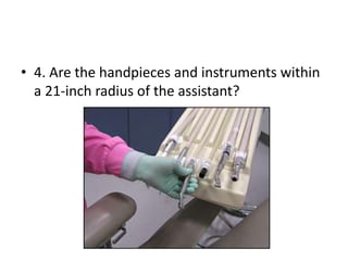 • 4. Are the handpieces and instruments within
a 21-inch radius of the assistant?
 