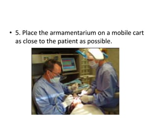 • 5. Place the armamentarium on a mobile cart
as close to the patient as possible.
 