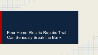 Four Home Electric Repairs That
Can Seriously Break the Bank
 
